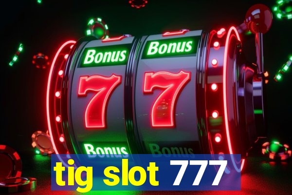 tig slot 777